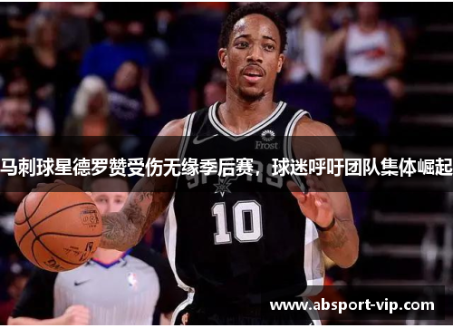马刺球星德罗赞受伤无缘季后赛，球迷呼吁团队集体崛起