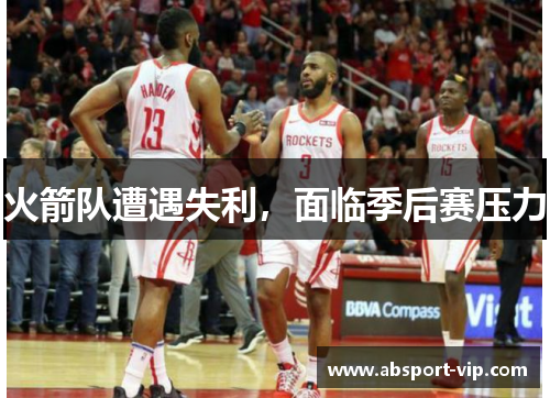 火箭队遭遇失利，面临季后赛压力