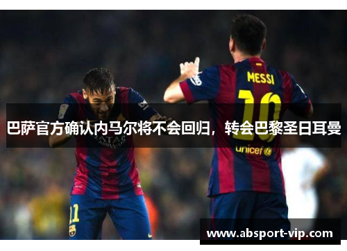 巴萨官方确认内马尔将不会回归，转会巴黎圣日耳曼