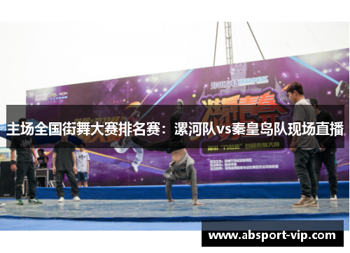 主场全国街舞大赛排名赛：漯河队vs秦皇岛队现场直播