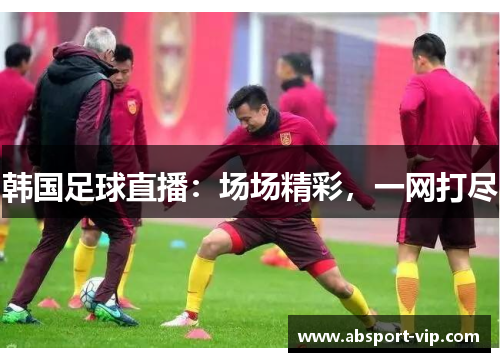 韩国足球直播：场场精彩，一网打尽