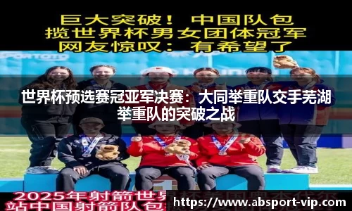 世界杯预选赛冠亚军决赛：大同举重队交手芜湖举重队的突破之战